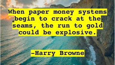 When paper money systems begin to crack at the seams, the run to gold could be explosive. Harry Browne
